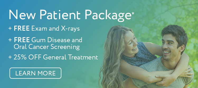 New Patient Package: Free exam and x-rays, free gum disease and oral cancer screening, and 25% off general treatment. Learn More